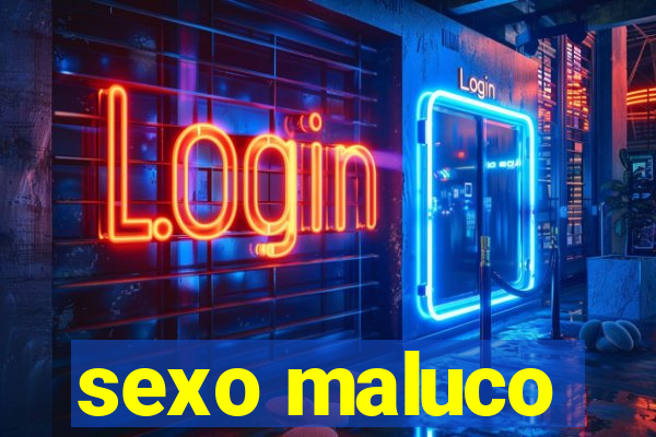 sexo maluco